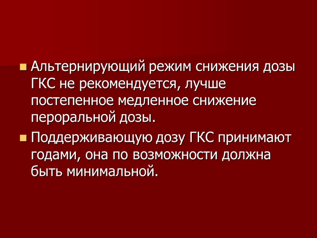 Альтернирующий режим снижения дозы ГКС не рекомендуется, лучше постепенное медленное снижение пероральной дозы. Поддерживающую